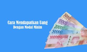 Cara Mendapatkan Uang Dengan Modal Minim