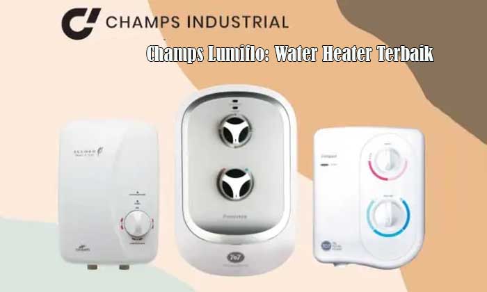 Champs Lumiflo Adalah Water Heater Terbaik