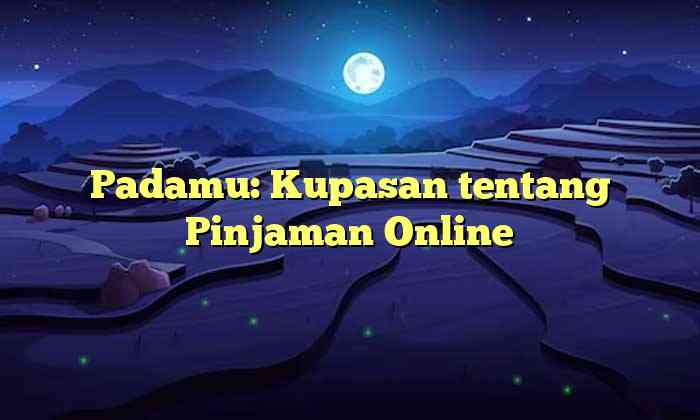 Padamu: Kupasan tentang Pinjaman Online